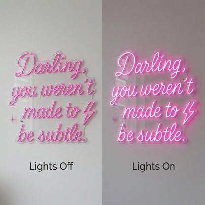 Darling You Weren't Made To Be Subtle LED Neon Sign - Shineneon