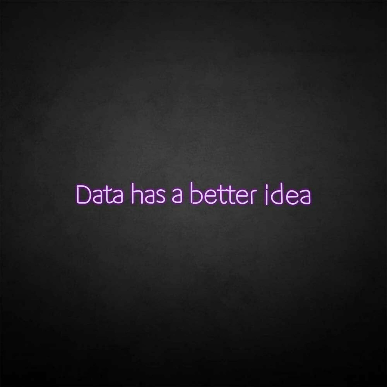 Data Got A Better Idea Neon Sign | Shineneon