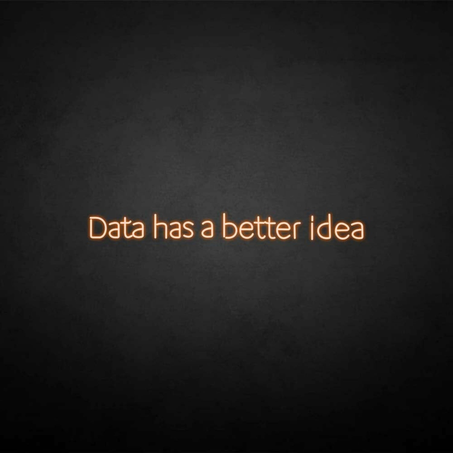 Data Got A Better Idea Neon Sign | Shineneon