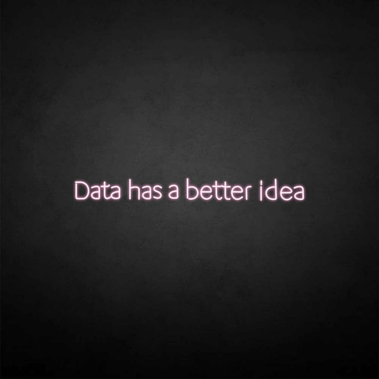 Data Got A Better Idea Neon Sign | Shineneon