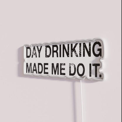 Day Drinking Made Me Do It Funny Drinking Rgb Led Neon Sign - Shineneon