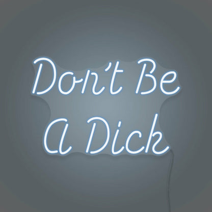 Dont Be A Dick Neon Humor And Straight Talk - Shineneon