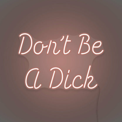 Dont Be A Dick Neon Humor And Straight Talk - Shineneon