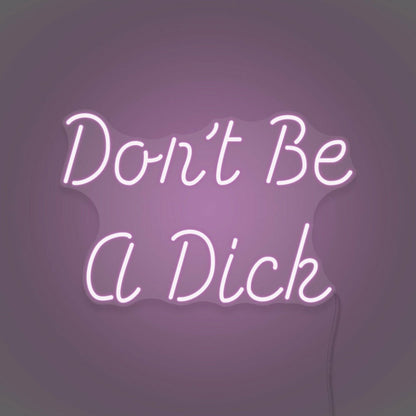 Dont Be A Dick Neon Humor And Straight Talk - Shineneon