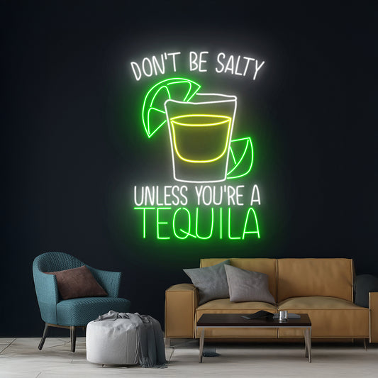 Dont Be Salty Unless Youre A Tequila Neon Sign