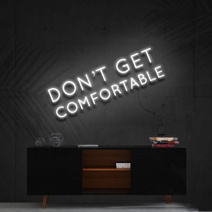 Dont Get Comfortable Led Neon Sign For Motivational Offices - Shineneon