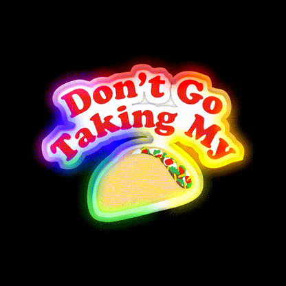Dont Go Taking My Taco Led Neon Sign Mexican Food Sign Rgb Color