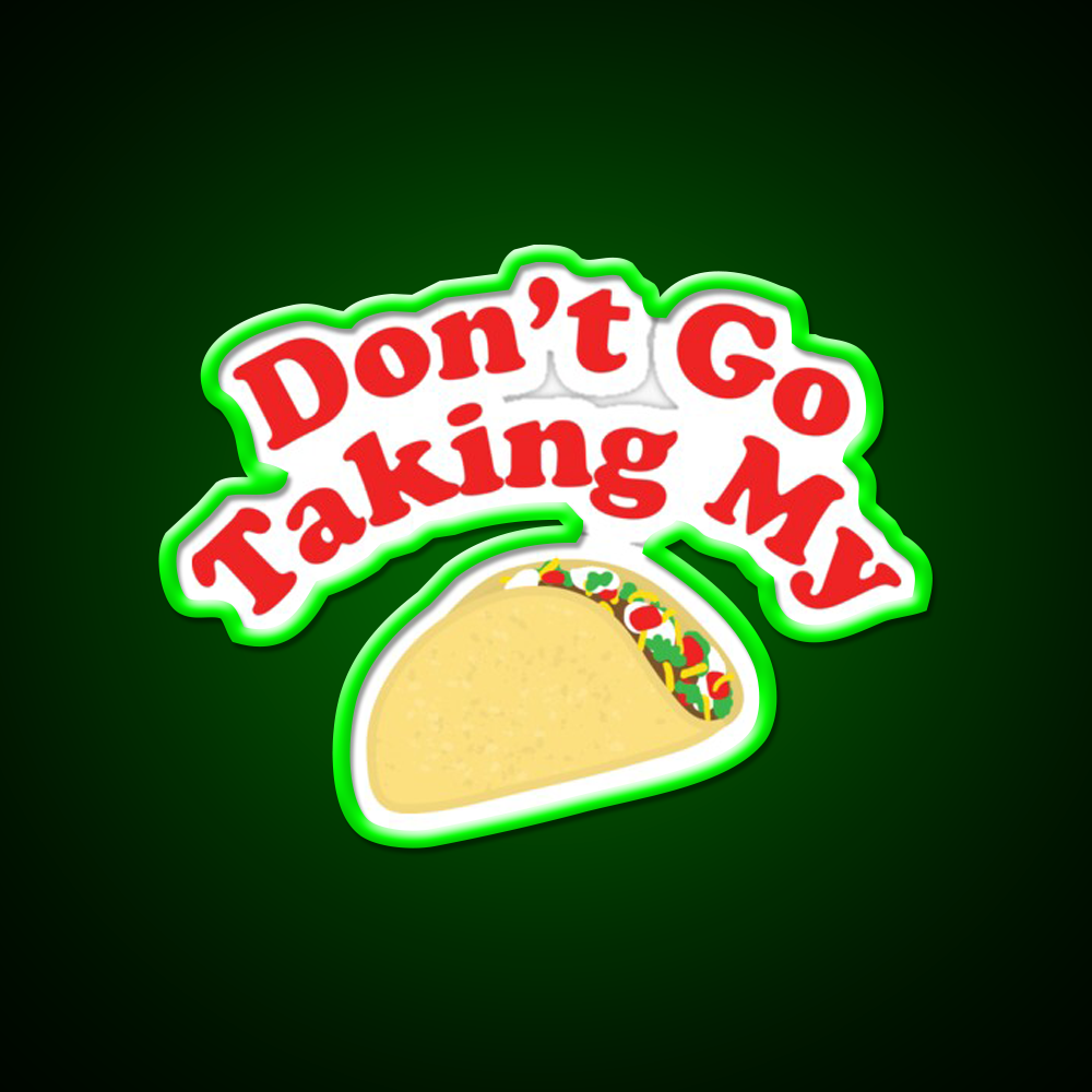 Dont Go Taking My Taco Led Neon Sign Mexican Food Sign Rgb Color