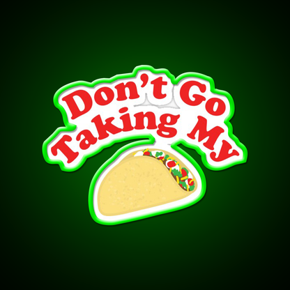 Dont Go Taking My Taco Led Neon Sign Mexican Food Sign Rgb Color