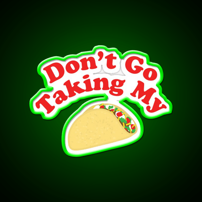 Dont Go Taking My Taco Led Neon Sign Mexican Food Sign Rgb Color - Shineneon