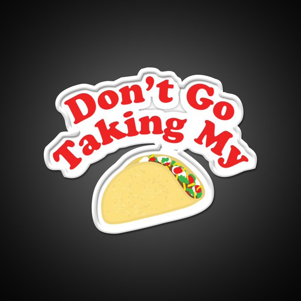 Dont Go Taking My Taco Led Neon Sign Mexican Food Sign Rgb Color