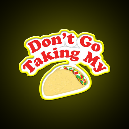 Dont Go Taking My Taco Led Neon Sign Mexican Food Sign Rgb Color