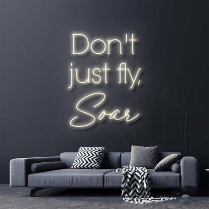 Dont Just Fly Soar Neon Sign For Inspirational And Motivational Spaces | Shineneon