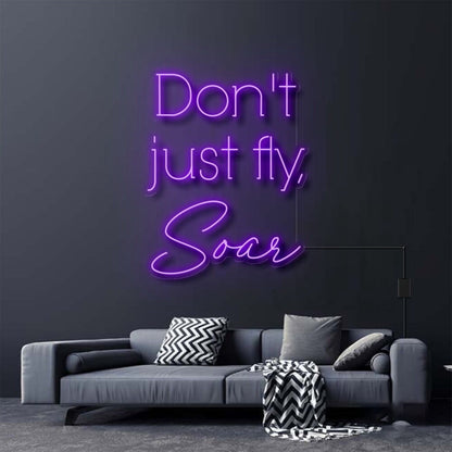 Dont Just Fly Soar Neon Sign For Inspirational And Motivational Spaces | Shineneon