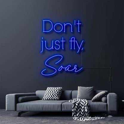 Dont Just Fly Soar Neon Sign For Inspirational And Motivational Spaces | Shineneon