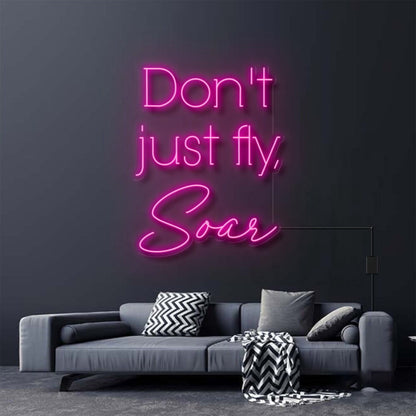 Dont Just Fly Soar Neon Sign For Inspirational And Motivational Spaces | Shineneon