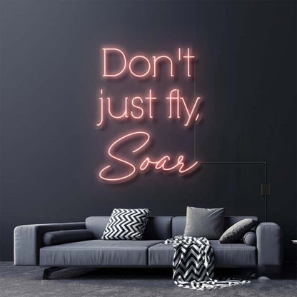 Dont Just Fly Soar Neon Sign For Inspirational And Motivational Spaces | Shineneon
