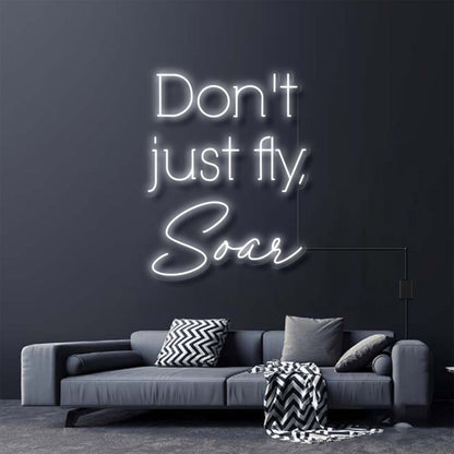 Dont Just Fly Soar Neon Sign For Inspirational And Motivational Spaces | Shineneon