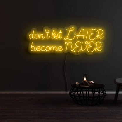 Dont Let Later Become Never Led Neon Sign | Shineneon