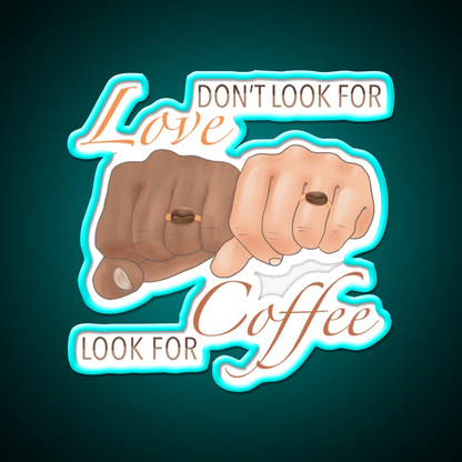Dont Look For Love Look For Coffee Cafe Led Neon Sign Espresso Bar Art Rgb Color
