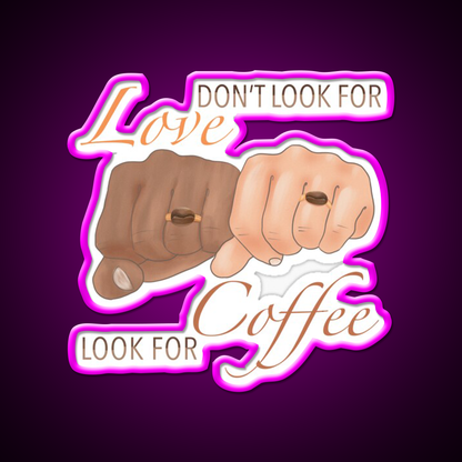 Dont Look For Love Look For Coffee Cafe Led Neon Sign Espresso Bar Art Rgb Color