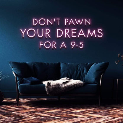 Dont Pawn Your Dreams For 9-5 Pink Led Neon Sign For Home Office Wall Art | Shineneon