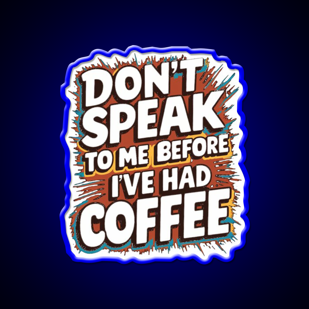 Dont Speak To Me Before Ive Had Coffee Led Neon Sign Espresso Bar Art Rgb Color