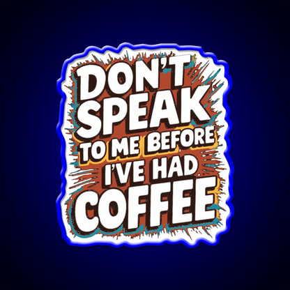 Dont Speak To Me Before Ive Had Coffee Led Neon Sign Espresso Bar Art Rgb Color