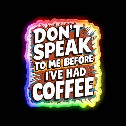 Dont Speak To Me Before Ive Had Coffee Led Neon Sign Espresso Bar Art Rgb Color