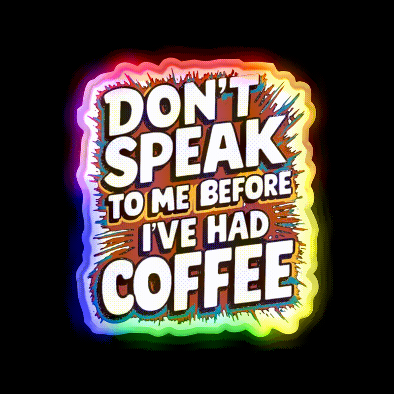 Dont Speak To Me Before Ive Had Coffee Led Neon Sign Espresso Bar Art Rgb Color