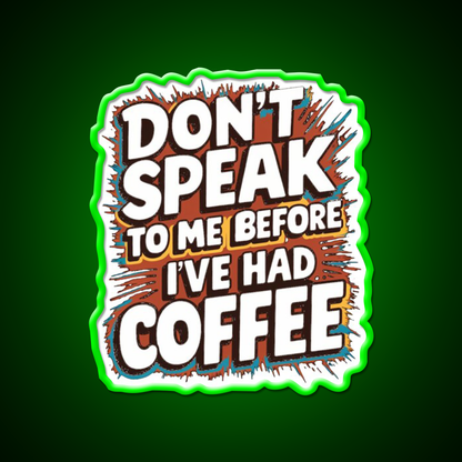 Dont Speak To Me Before Ive Had Coffee Led Neon Sign Espresso Bar Art Rgb Color