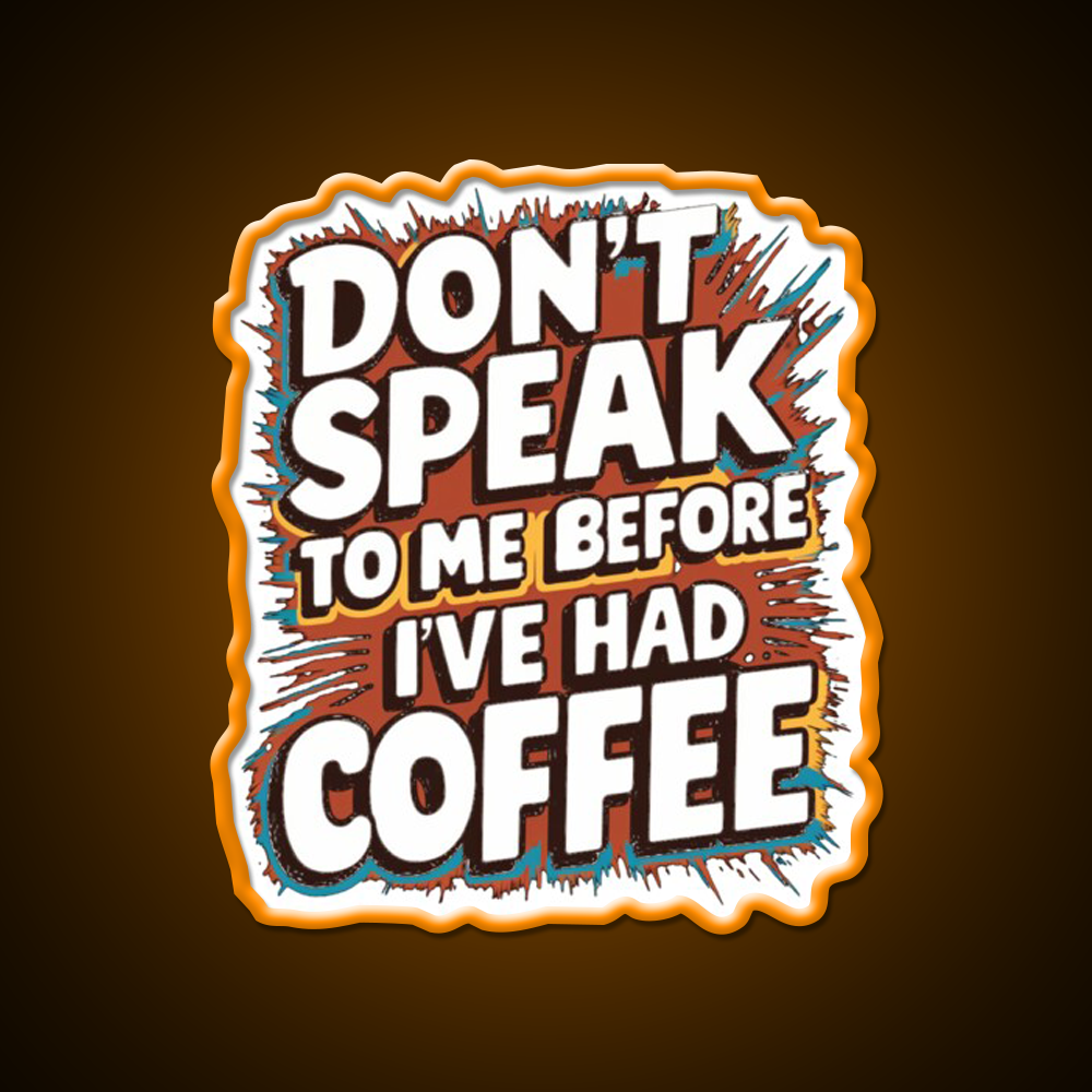 Dont Speak To Me Before Ive Had Coffee Led Neon Sign Espresso Bar Art Rgb Color