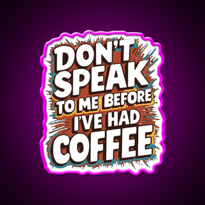 Dont Speak To Me Before Ive Had Coffee Led Neon Sign Espresso Bar Art Rgb Color