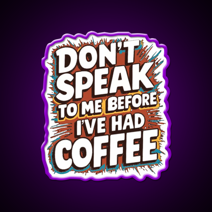 Dont Speak To Me Before Ive Had Coffee Led Neon Sign Espresso Bar Art Rgb Color
