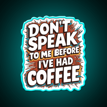 Dont Speak To Me Before Ive Had Coffee Led Neon Sign Espresso Bar Art Rgb Color - Shineneon