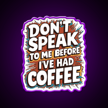 Dont Speak To Me Before Ive Had Coffee Led Neon Sign Espresso Bar Art Rgb Color - Shineneon