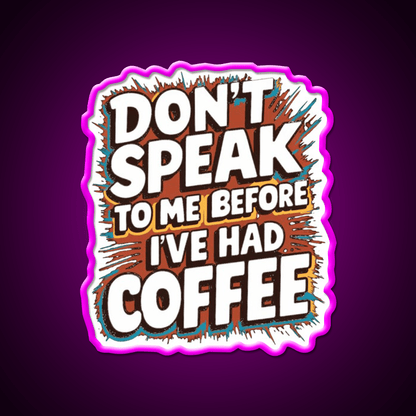 Dont Speak To Me Before Ive Had Coffee Led Neon Sign Espresso Bar Art Rgb Color - Shineneon
