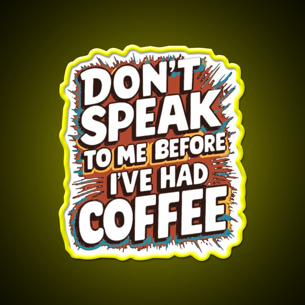Dont Speak To Me Before Ive Had Coffee Led Neon Sign Espresso Bar Art Rgb Color