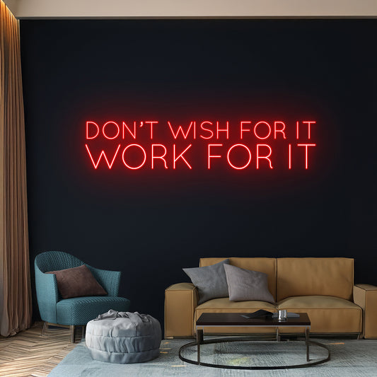 Dont Wish For It Work For It Neon Sign