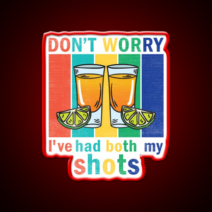 Dont Worry Ive Had Both My Shots Party Drink Tequila Led Neon Sign Rgb Color