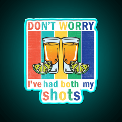 Dont Worry Ive Had Both My Shots Party Drink Tequila Led Neon Sign Rgb Color - Shineneon