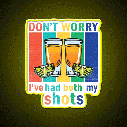 Dont Worry Ive Had Both My Shots Party Drink Tequila Led Neon Sign Rgb Color