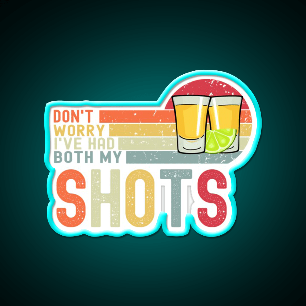 Dont Worry Ive Had Both My Shots Vaccination Party Drink Tequila Led Neon Sign Rgb Color - Shineneon