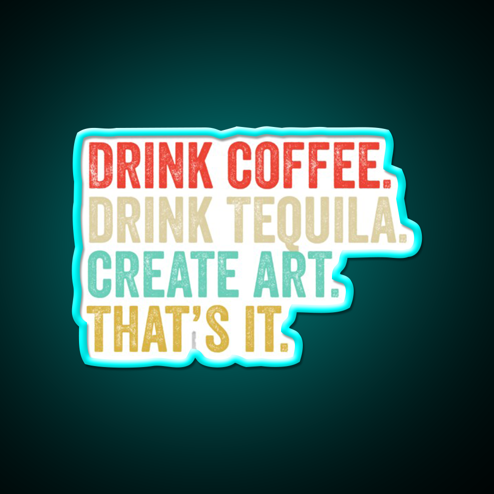 Drink Coffee Drink Tequila Art Thats It Party Drink Tequila Led Neon Sign Rgb Color
