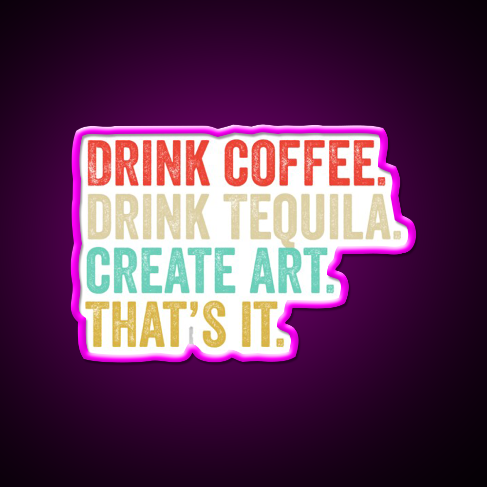 Drink Coffee Drink Tequila Art Thats It Party Drink Tequila Led Neon Sign Rgb Color