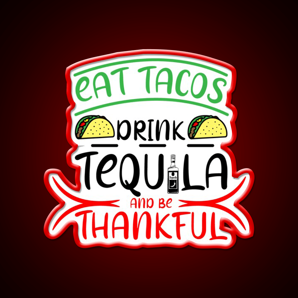 Eat Tacos Drink Tequila And Be Thnakful Party Drink Tequila Led Neon Sign Rgb Color - Shineneon