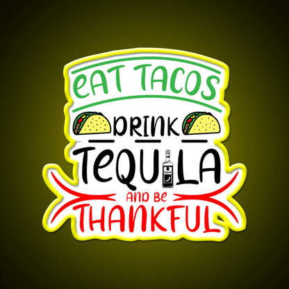 Eat Tacos Drink Tequila And Be Thnakful Party Drink Tequila Led Neon Sign Rgb Color - Shineneon