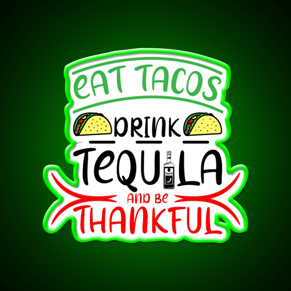 Eat Tacos Drink Tequila And Be Thnakful Party Drink Tequila Led Neon Sign Rgb Color - Shineneon