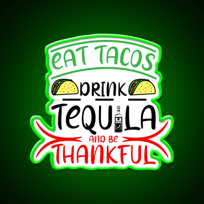 Eat Tacos Drink Tequila And Be Thnakful Party Drink Tequila Led Neon Sign Rgb Color - Shineneon
