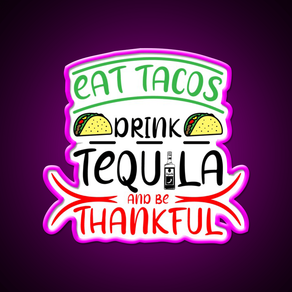 Eat Tacos Drink Tequila And Be Thnakful Party Drink Tequila Led Neon Sign Rgb Color - Shineneon